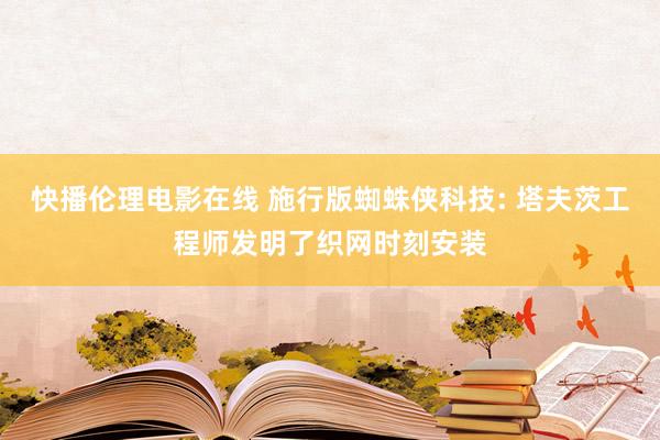 快播伦理电影在线 施行版蜘蛛侠科技: 塔夫茨工程师发明了织网时刻安装