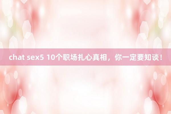 chat sex5 10个职场扎心真相，你一定要知谈！